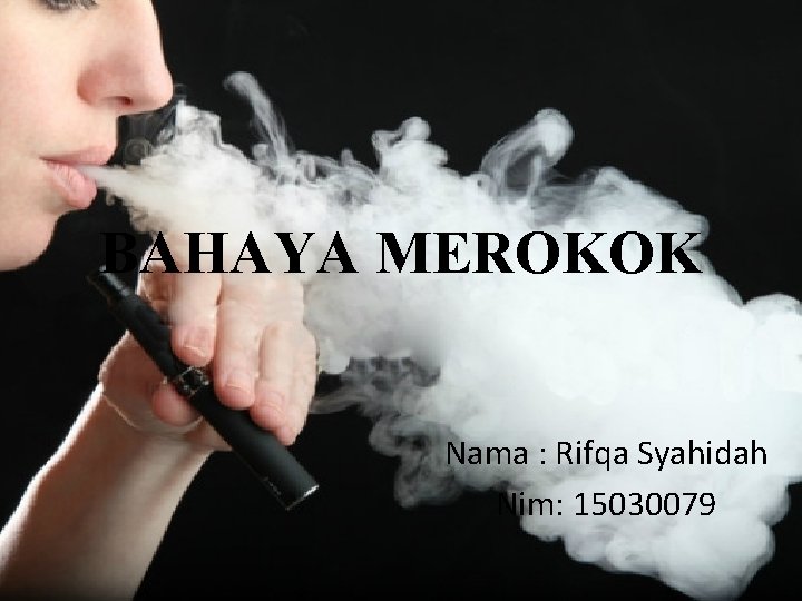 BAHAYA MEROKOK Nama : Rifqa Syahidah Nim: 15030079 