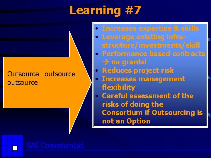 Learning #7 Outsource…outsource… outsource • Increases expertise & skills • Leverage existing infrastructure/investments/skill •