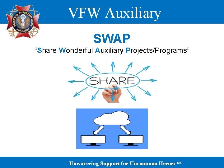 VFW Auxiliary SWAP “Share Wonderful Auxiliary Projects/Programs” Unwavering Support for Uncommon Heroes tm 