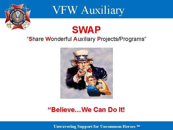 VFW Auxiliary SWAP “Share Wonderful Auxiliary Projects/Programs” “Believe…We Can Do It! Unwavering Support for