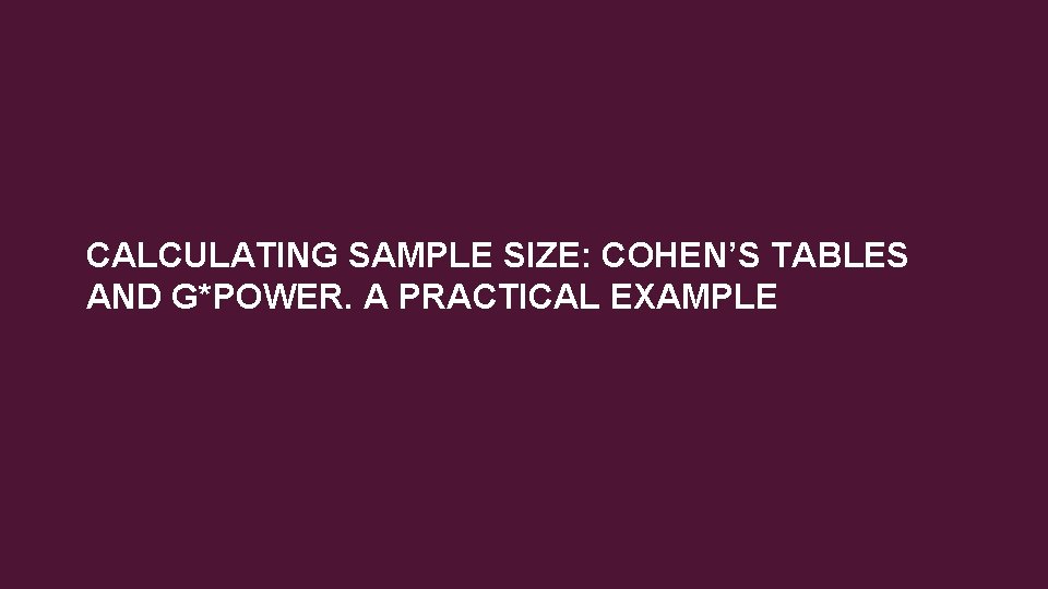 CALCULATING SAMPLE SIZE: COHEN’S TABLES AND G*POWER. A PRACTICAL EXAMPLE 