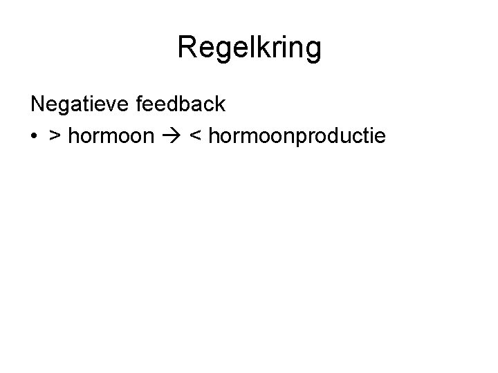 Regelkring Negatieve feedback • > hormoon < hormoonproductie 