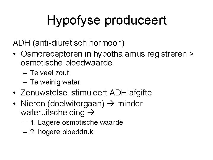 Hypofyse produceert ADH (anti-diuretisch hormoon) • Osmoreceptoren in hypothalamus registreren > osmotische bloedwaarde –
