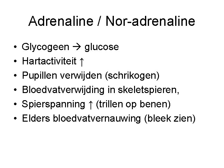 Adrenaline / Nor-adrenaline • • • Glycogeen glucose Hartactiviteit ↑ Pupillen verwijden (schrikogen) Bloedvatverwijding