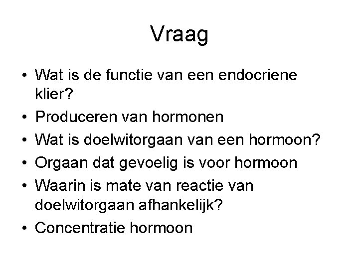 Vraag • Wat is de functie van een endocriene klier? • Produceren van hormonen