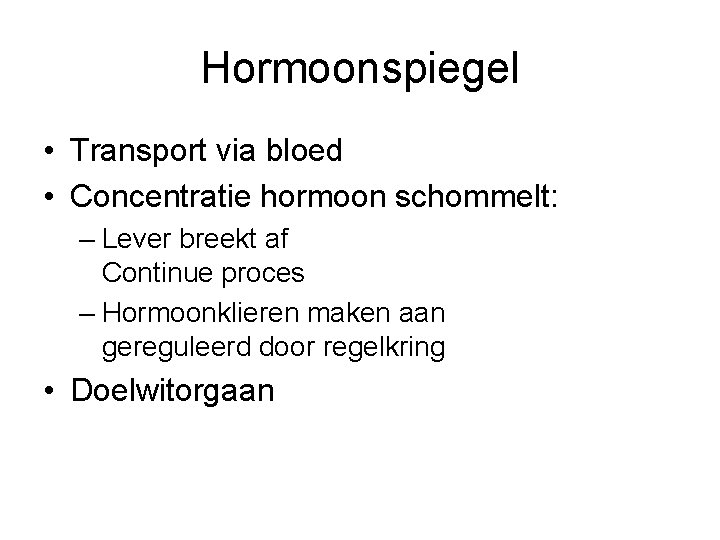 Hormoonspiegel • Transport via bloed • Concentratie hormoon schommelt: – Lever breekt af Continue