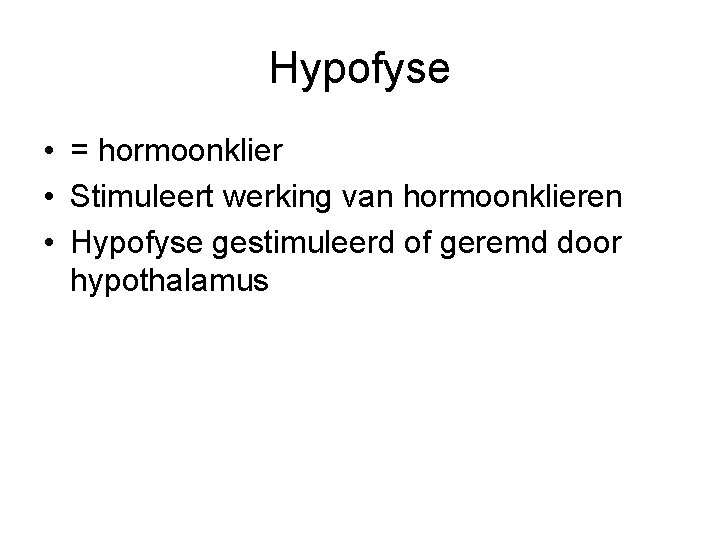 Hypofyse • = hormoonklier • Stimuleert werking van hormoonklieren • Hypofyse gestimuleerd of geremd