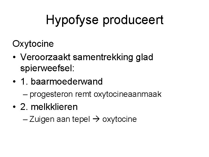 Hypofyse produceert Oxytocine • Veroorzaakt samentrekking glad spierweefsel: • 1. baarmoederwand – progesteron remt