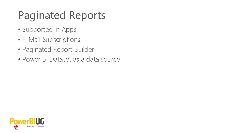 Paginated Reports • Supported in Apps • E-Mail Subscriptions • Paginated Report Builder •