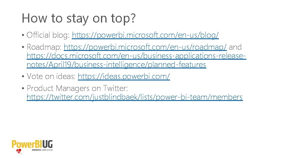 How to stay on top? • Official blog: https: //powerbi. microsoft. com/en-us/blog/ • Roadmap: