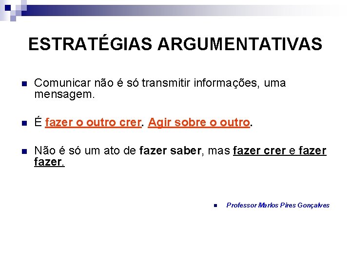 ESTRATÉGIAS ARGUMENTATIVAS n Comunicar não é só transmitir informações, uma mensagem. n É fazer