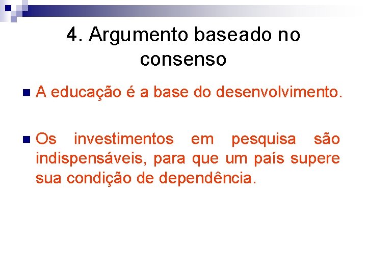 4. Argumento baseado no consenso n A educação é a base do desenvolvimento. n