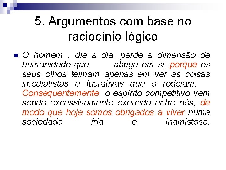 5. Argumentos com base no raciocínio lógico n O homem , dia a dia,