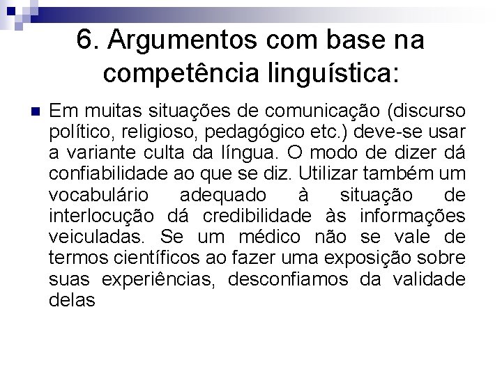 6. Argumentos com base na competência linguística: n Em muitas situações de comunicação (discurso