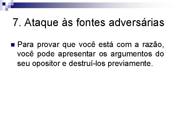 7. Ataque às fontes adversárias n Para provar que você está com a razão,