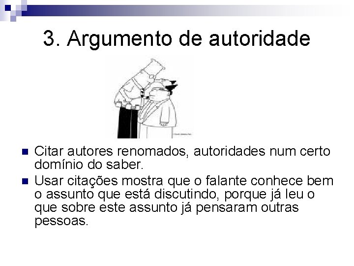 3. Argumento de autoridade n n Citar autores renomados, autoridades num certo domínio do