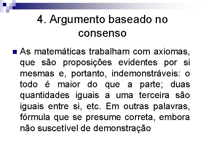 4. Argumento baseado no consenso n As matemáticas trabalham com axiomas, que são proposições