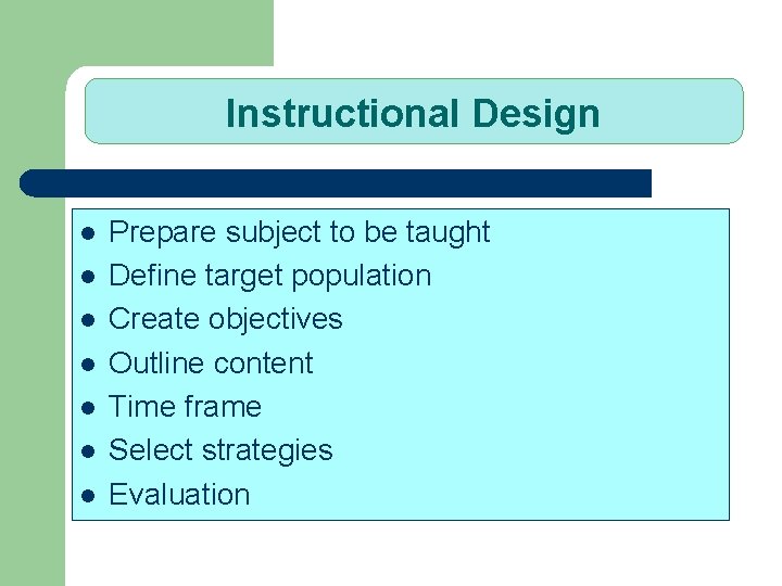 Instructional Design l l l l Prepare subject to be taught Define target population
