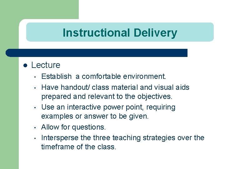 Instructional Delivery l Lecture • • • Establish a comfortable environment. Have handout/ class