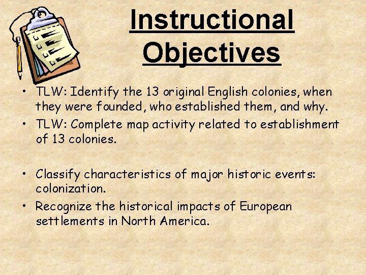 Instructional Objectives • TLW: Identify the 13 original English colonies, when they were founded,