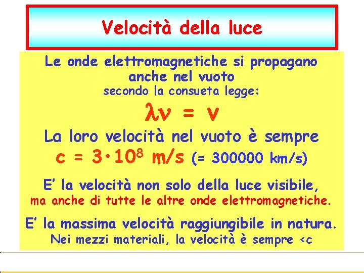 Velocità della luce Le onde elettromagnetiche si propagano anche nel vuoto secondo la consueta