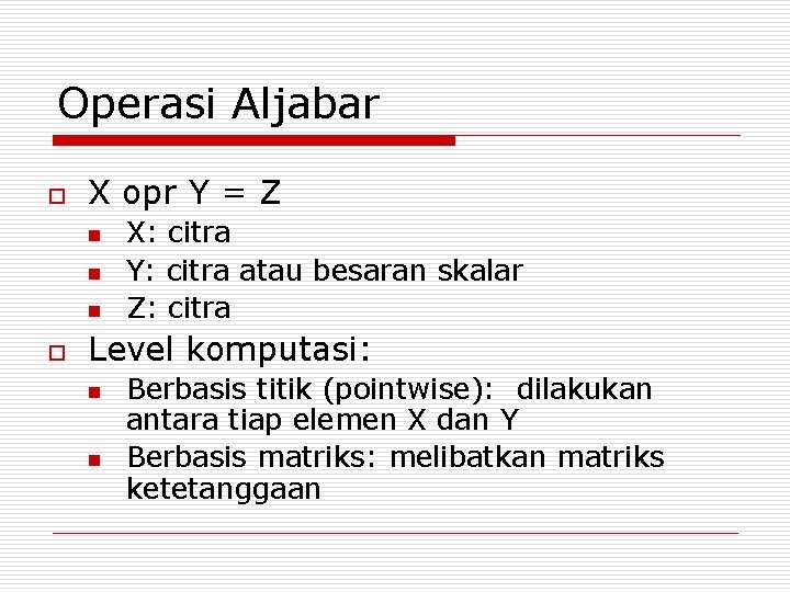 Operasi Aljabar o X opr Y = Z n n n o X: citra