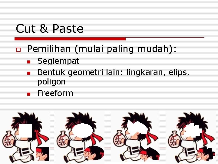 Cut & Paste o Pemilihan (mulai paling mudah): n n n Segiempat Bentuk geometri