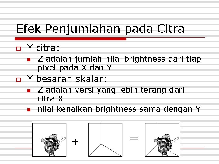 Efek Penjumlahan pada Citra o Y citra: n o Z adalah jumlah nilai brightness