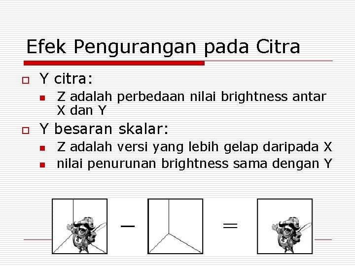 Efek Pengurangan pada Citra o Y citra: n o Z adalah perbedaan nilai brightness