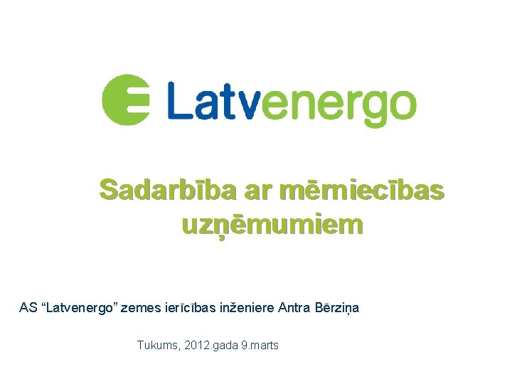 Sadarbība ar mērniecības uzņēmumiem AS “Latvenergo” zemes ierīcības inženiere Antra Bērziņa Tukums, 2012. gada