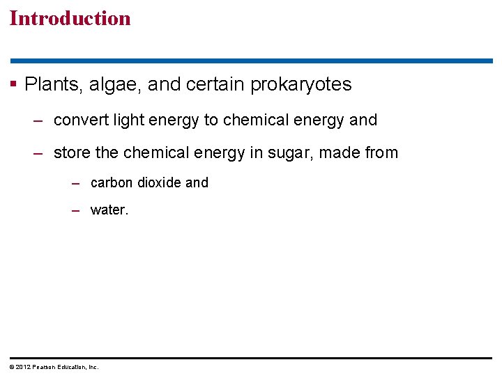 Introduction § Plants, algae, and certain prokaryotes – convert light energy to chemical energy