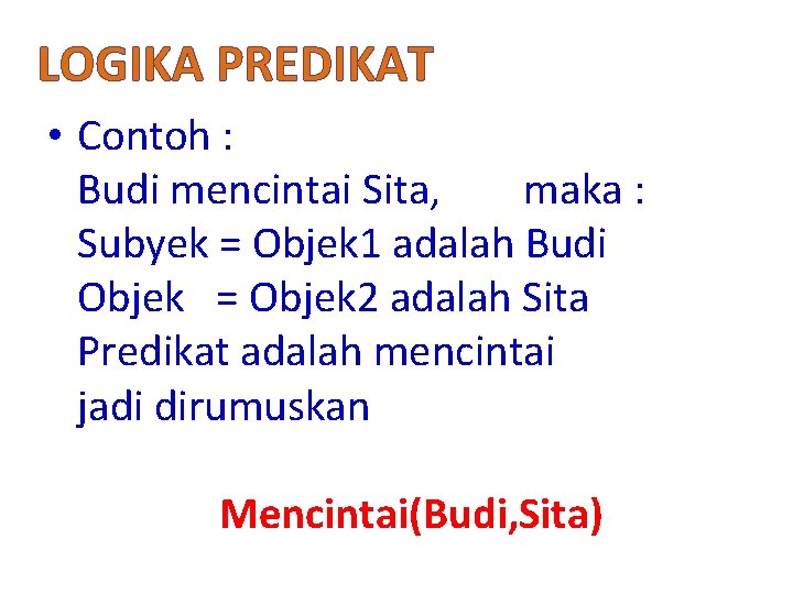 LOGIKA PREDIKAT • Contoh : Budi mencintai Sita, maka : Subyek = Objek 1