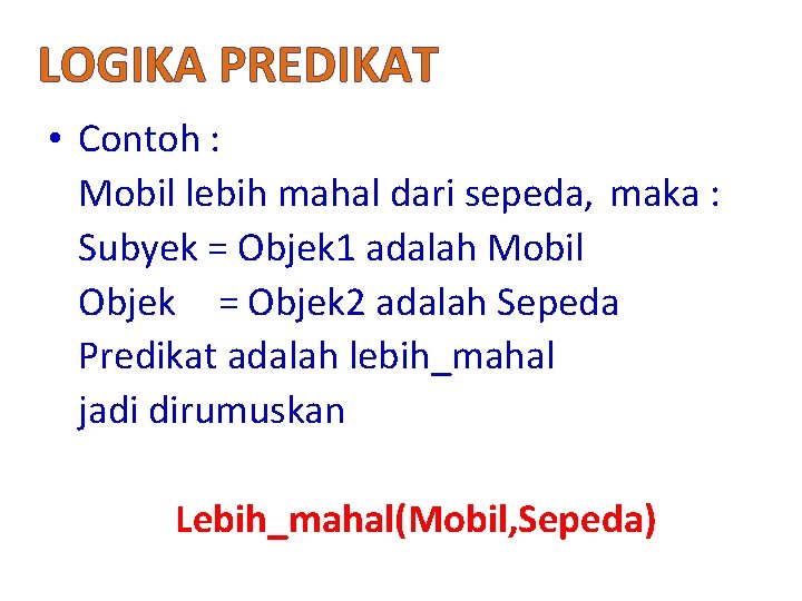 LOGIKA PREDIKAT • Contoh : Mobil lebih mahal dari sepeda, maka : Subyek =