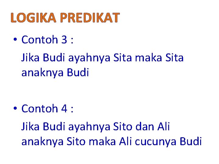 LOGIKA PREDIKAT • Contoh 3 : Jika Budi ayahnya Sita maka Sita anaknya Budi