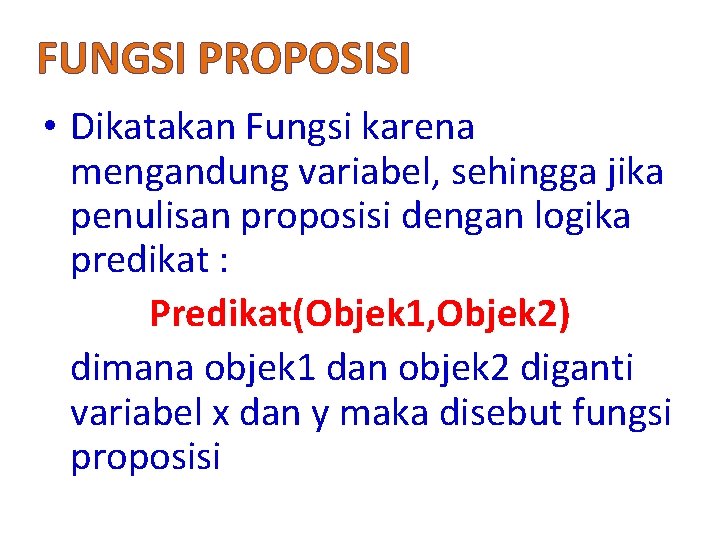 FUNGSI PROPOSISI • Dikatakan Fungsi karena mengandung variabel, sehingga jika penulisan proposisi dengan logika