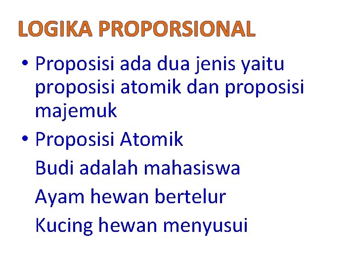 LOGIKA PROPORSIONAL • Proposisi ada dua jenis yaitu proposisi atomik dan proposisi majemuk •