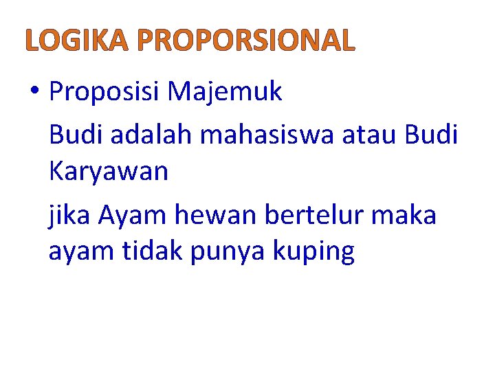 LOGIKA PROPORSIONAL • Proposisi Majemuk Budi adalah mahasiswa atau Budi Karyawan jika Ayam hewan