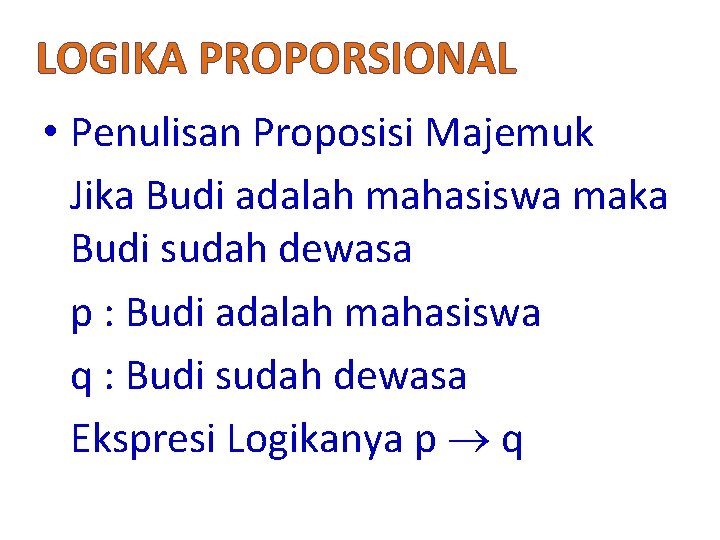 LOGIKA PROPORSIONAL • Penulisan Proposisi Majemuk Jika Budi adalah mahasiswa maka Budi sudah dewasa