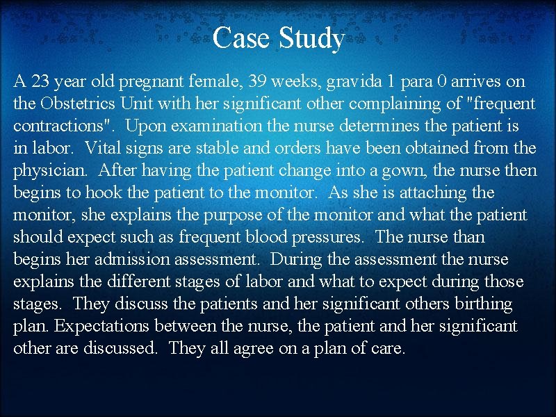 Case Study A 23 year old pregnant female, 39 weeks, gravida 1 para 0