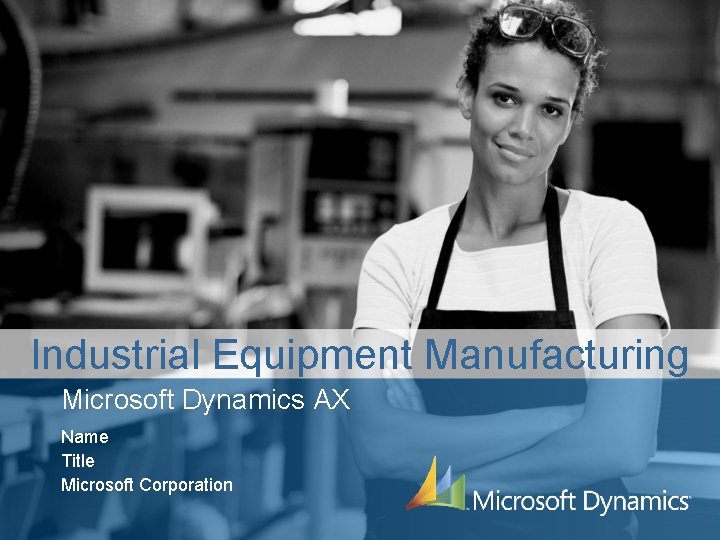 Industrial Equipment Manufacturing Microsoft Dynamics AX Name Title Microsoft Corporation 