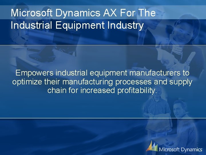 Microsoft Dynamics AX For The Industrial Equipment Industry Empowers industrial equipment manufacturers to optimize