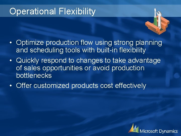 Operational Flexibility • Optimize production flow using strong planning and scheduling tools with built-in