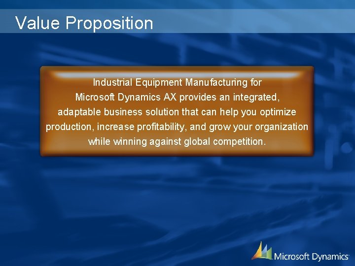 Value Proposition Industrial Equipment Manufacturing for Microsoft Dynamics AX provides an integrated, adaptable business Value Proposition Industrial Equipment Manufacturing for Microsoft Dynamics AX provides an integrated, adaptable business