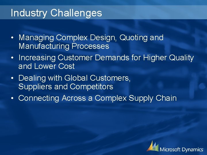 Industry Challenges • Managing Complex Design, Quoting and Manufacturing Processes • Increasing Customer Demands