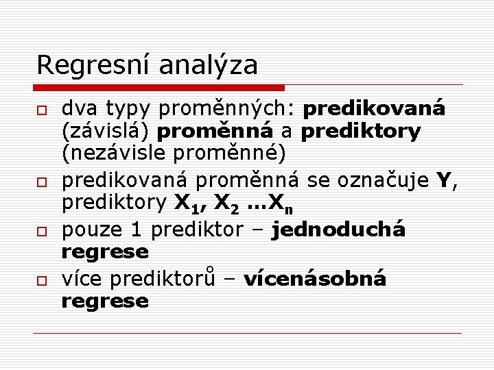 Regresní analýza o o dva typy proměnných: predikovaná (závislá) proměnná a prediktory (nezávisle proměnné)