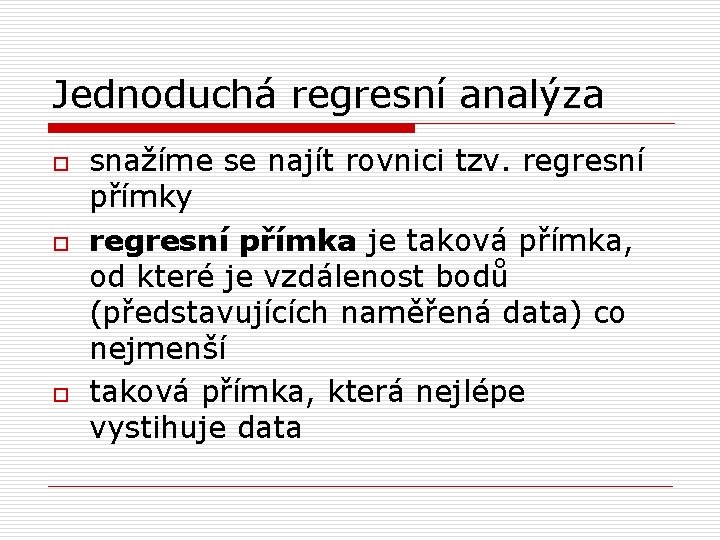 Jednoduchá regresní analýza o o o snažíme se najít rovnici tzv. regresní přímky regresní