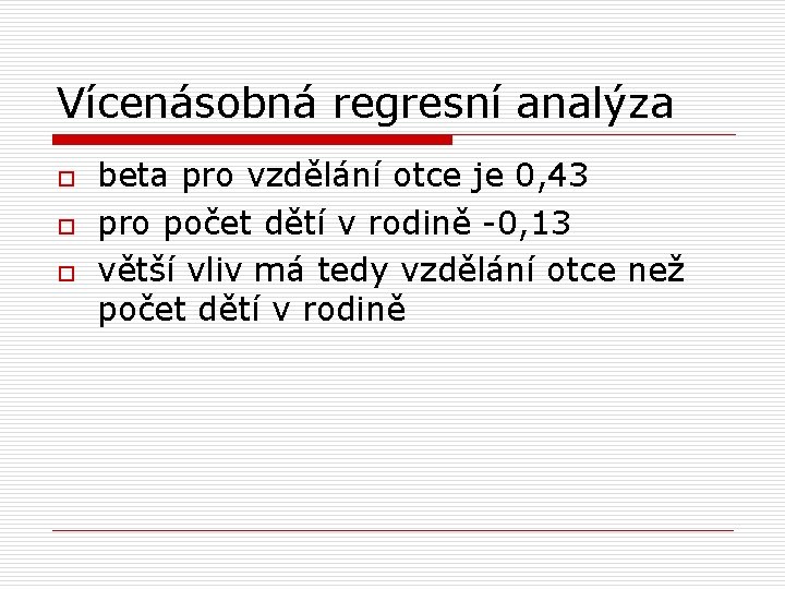 Vícenásobná regresní analýza o o o beta pro vzdělání otce je 0, 43 pro