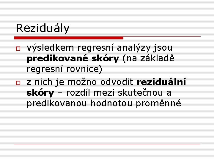 Reziduály o o výsledkem regresní analýzy jsou predikované skóry (na základě regresní rovnice) z