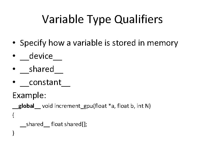 Variable Type Qualifiers • Specify how a variable is stored in memory • __device__