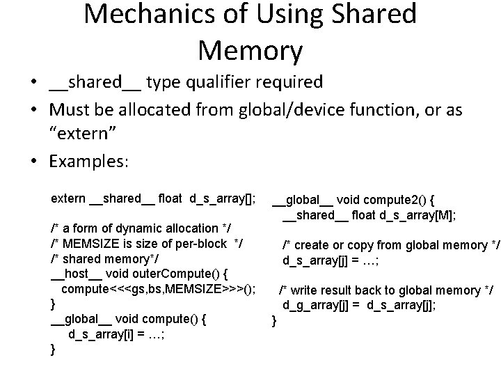 Mechanics of Using Shared Memory • __shared__ type qualifier required • Must be allocated